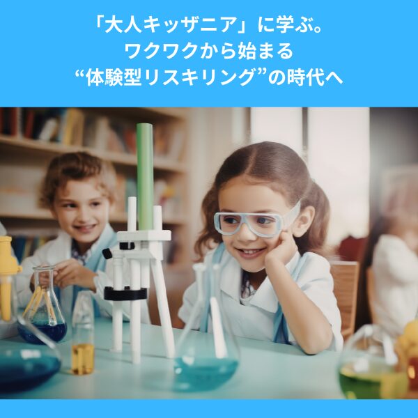 「大人キッザニア」に学ぶ。ワクワクから始まる“体験型リスキリング”の時代へ